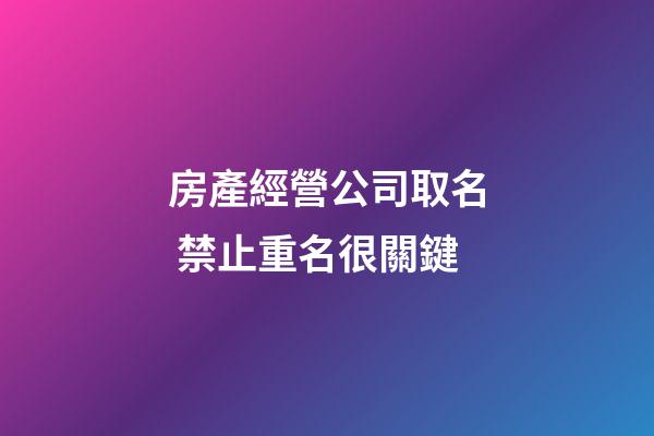 房產經營公司取名 禁止重名很關鍵-第1張-公司起名-玄機派
